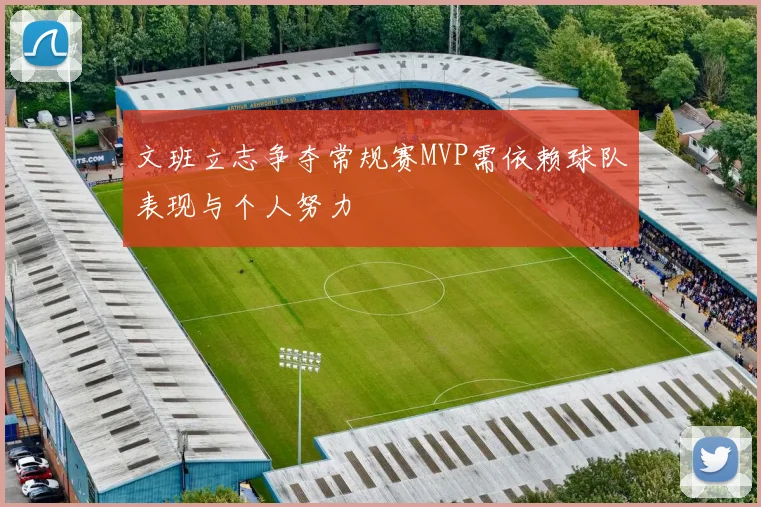 文班立志争夺常规赛MVP需依赖球队表现与个人努力